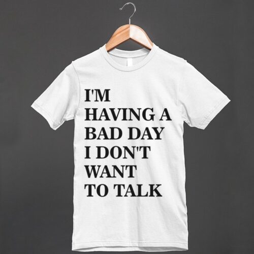 I'm Having A Bad Day I Don't Want To Talk