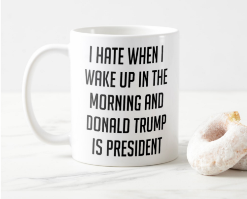 I Hate When I Wake Up Anti Trump Mug