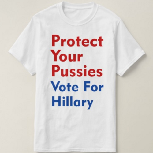 Protect Your Pussies, Vote For Hillary