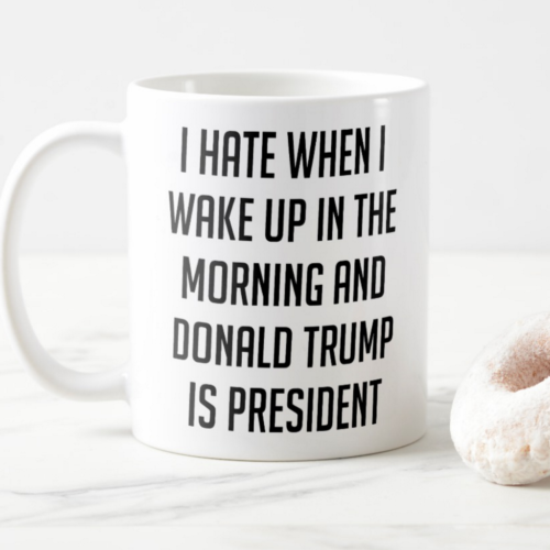 I Hate When I Wake Up Anti Trump Mug