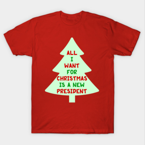 All I Want for Christmas is a New President Tee