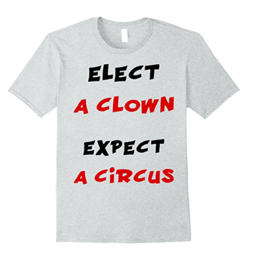 Elect A Clown Expect A Circus T-Shirt