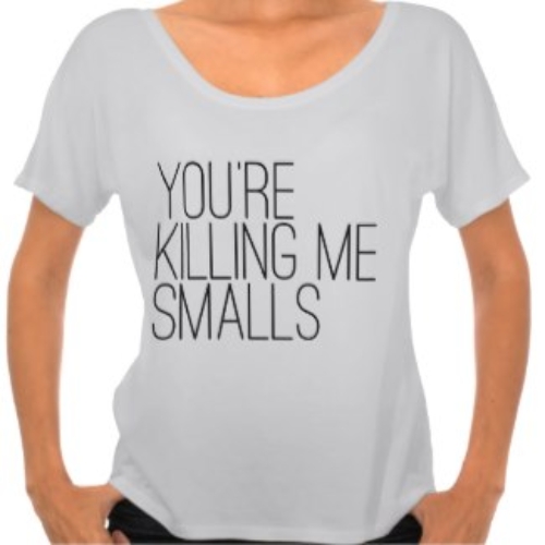 You’re Killing Me Smalls T-shirt